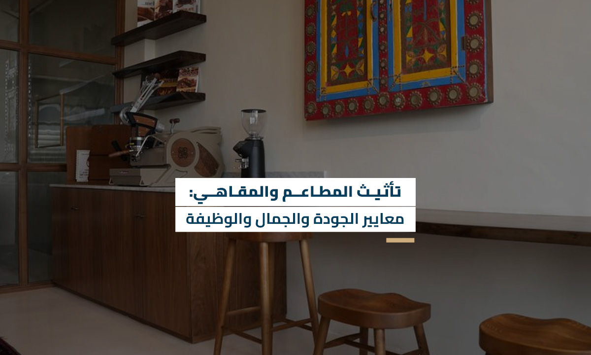 تأثيث المطاعم والمقاهي معايير الجودة والجمال والوظيفة