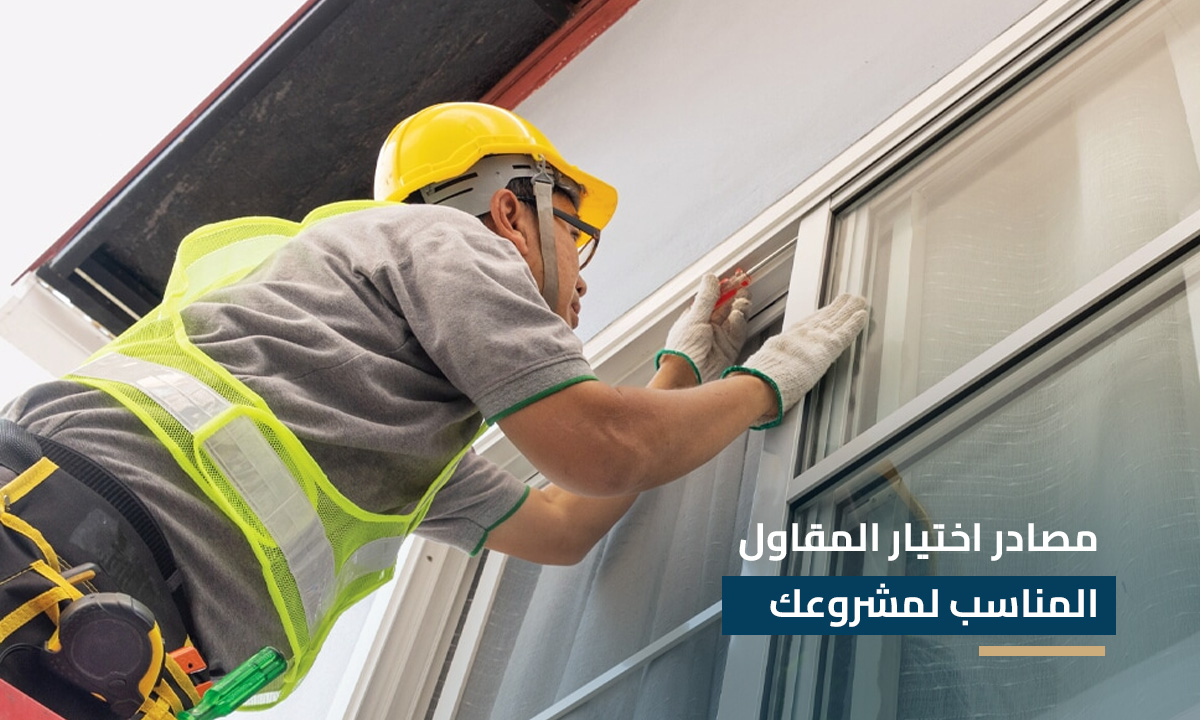 مصادر اختيار المقاول المناسب لمشروعك دليل عملي لتقييم الشركات والتصنيفات والعقود