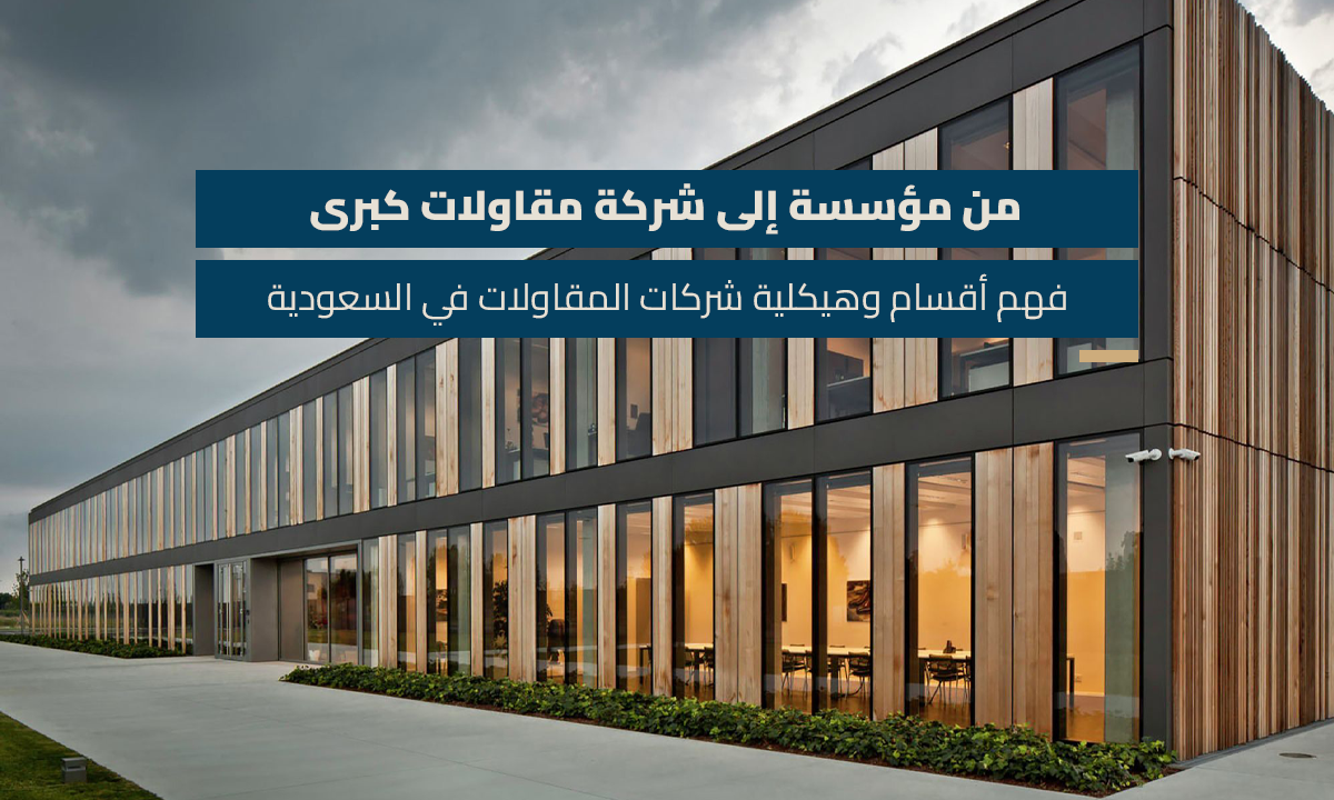 من مؤسسة إلى شركة مقاولات كبرى فهم أقسام وهيكلية شركات المقاولات في السعودية